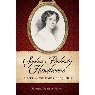 Sophia Peabody Hawthorne: A Life, Volume 1, 1809-1847