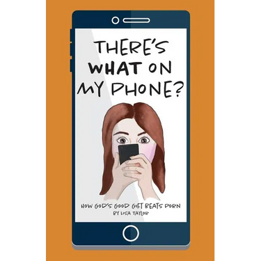 There's WHAT on my Phone?: How God's Good Gift Beats Porn