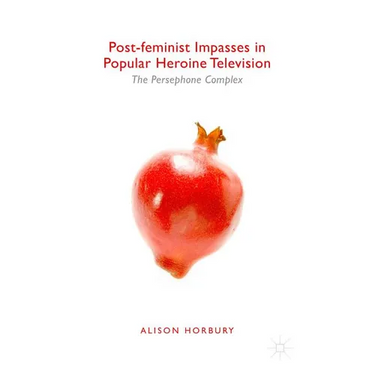 Post-Feminist Impasses in Popular Heroine Television: The Persephone Complex