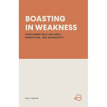 Boasting in Weakness: Overcoming Self-Reliance, Perfection, and Superiority