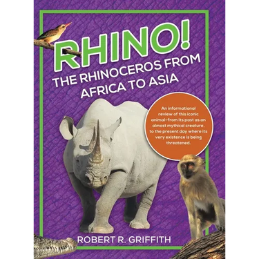 Rhino! The Rhinoceros from Africa to Asia: An informational review of this iconic animal-from its past as an almost mythical creature, to the present