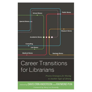 Career Transitions for Librarians: Proven Strategies for Moving to Another Type of Library