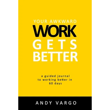 Your Awkward Work Gets Better: A Guided Journal To Working Better In 60 Days
