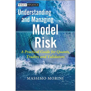 Understanding and Managing Model Risk: A Practical Guide for Quants, Traders and Validators