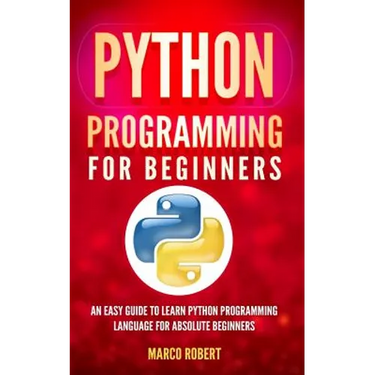 Python Programming: An Easy Guide To Learn Python Programming Language For Absolute Beginners