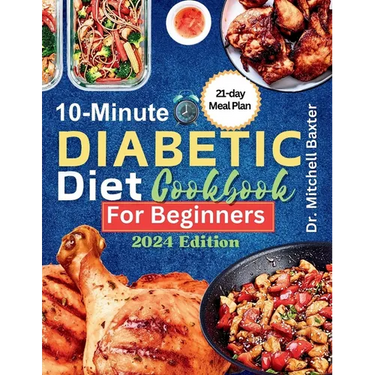 10-Minute Diabetic Diet Cookbook for Beginners: 30 Tasty and Easy Low-sugar, Low-carb Recipes for Type 1 & Type 2 Diabetes with 21-Day Meal Plan