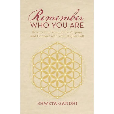 Remember Who You Are: How to Find Your Soul's Purpose and Connect with Your Higher Self
