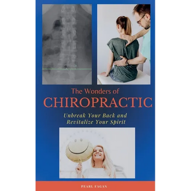 The Wonders of Chiropractic: Unbreak Your Back and Revitalize your Spirit