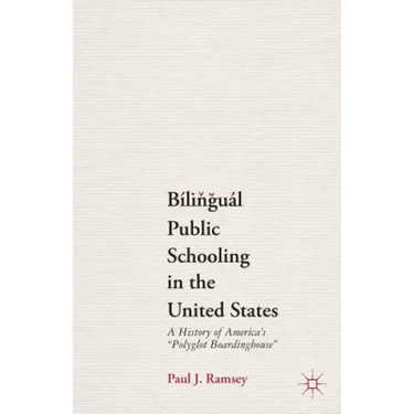 Bilingual Public Schooling in the United States: A History of America's Polyglot Boardinghouse