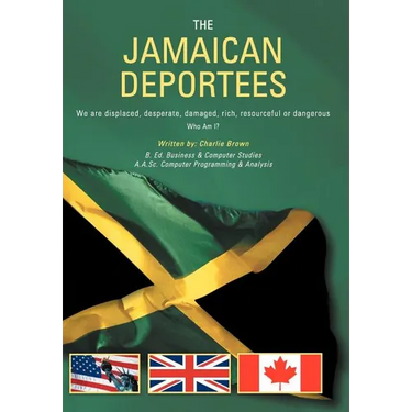 The Jamaican Deportees: (We Are Displaced, Desperate, Damaged, Rich, Resourceful or Dangerous). Who Am I?