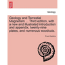 Geology and Terrestial Magnetism ... Third Edition, with a New and Illustrated Introduction and Appendix, Twenty-Nine Plates, and Numerous Woodcuts.