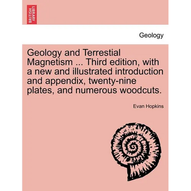 Geology and Terrestial Magnetism ... Third Edition, with a New and Illustrated Introduction and Appendix, Twenty-Nine Plates, and Numerous Woodcuts.