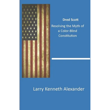 Dred Scott: Resolving the Myth of a Color-Blind Constitution