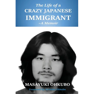 The Life of a Crazy Japanese Immigrant- A Memoir