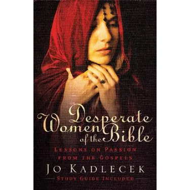 Desperate Women of the Bible: Lessons on Passion from the Gospels