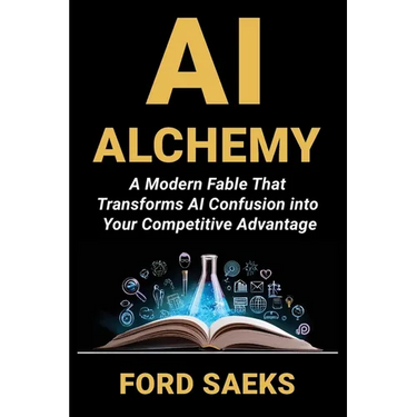 AI Alchemy: A Modern Fable That Transforms AI Confusion into Your Competitive Advantage