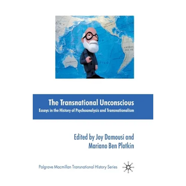 The Transnational Unconscious: Essays in the History of Psychoanalysis and Transnationalism