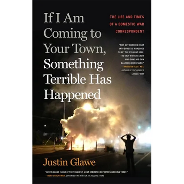 If I Am Coming to Your Town, Something Terrible Has Happened: The Life and Times of a Domestic War Correspondent