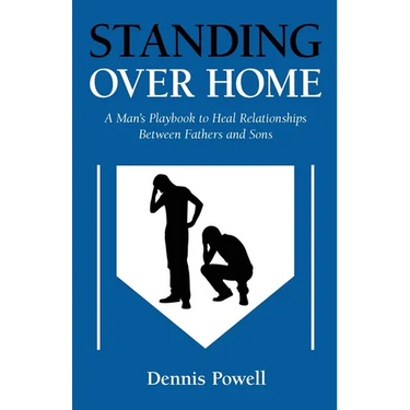 Standing Over Home: A Man's Playbook to Heal Relationships Between Fathers and Sons