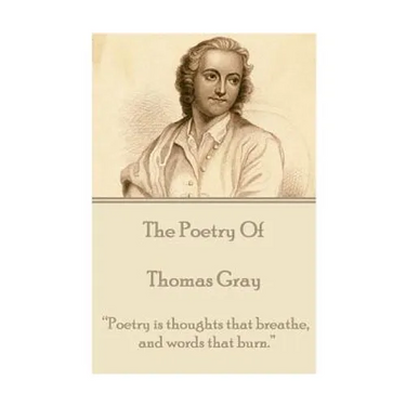 The Poetry of Thomas Gray: "Poetry is thoughts that breathe, and words that burn."