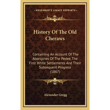 History Of The Old Cheraws: Containing An Account Of The Aborigines Of The Pedee, The First White Settlements And Their Subsequent Progress (1867)