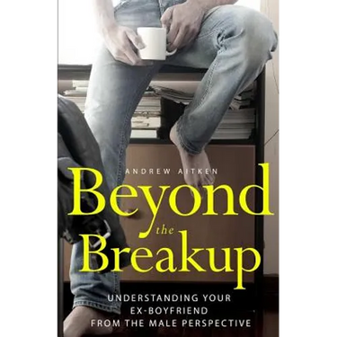 Beyond the Breakup: Understanding Your Ex-Boyfriend from The Male Perspective
