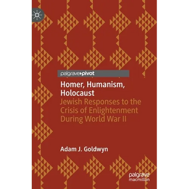 Homer, Humanism, Holocaust: Jewish Responses to the Crisis of Enlightenment During World War II