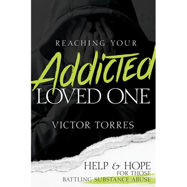 Reaching Your Addicted Loved One: Help and Hope for Those Battling Substance Abuse