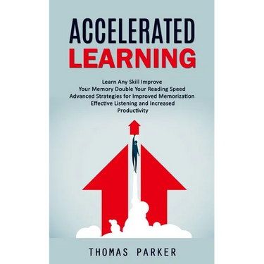 Accelerated Learning: Learn Any Skill Improve Your Memory Double Your Reading Speed (Advanced Strategies for Improved Memorization Effective