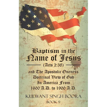 Baptism in the Name of Jesus (Acts 2: 38) and The Apostolic Oneness Doctrinal View of God In America From 1600 A.D. to 1900 A.D.: Baptism in the Name