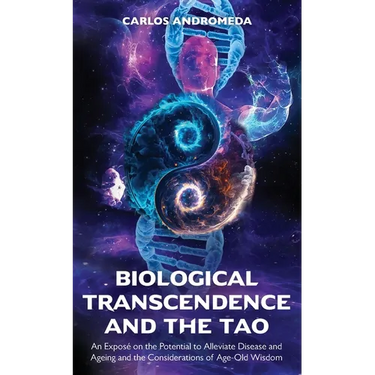 Biological Transcendence and the Tao, An Exposé on the Potential to Alleviate Disease and Ageing and the Considerations of Age-Old Wisdom