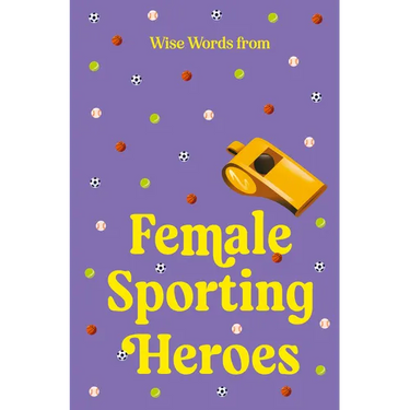 Wise Words from Female Sporting Heroes: Smart and Empowering Life Advice