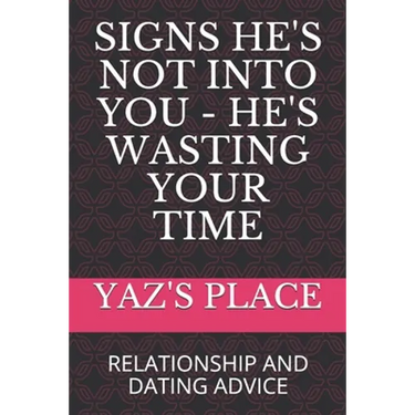 Signs He's Not Into You - He's Wasting Your Time: Relationship and Dating Advice