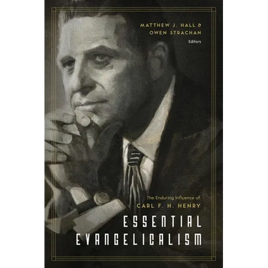 Essential Evangelicalism: The Enduring Influence of Carl F. H. Henry
