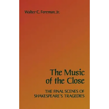 The Music of the Close: The Final Scenes of Shakespeare's Tragedies