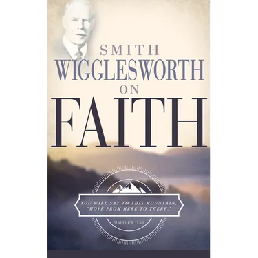 Smith Wigglesworth on Faith