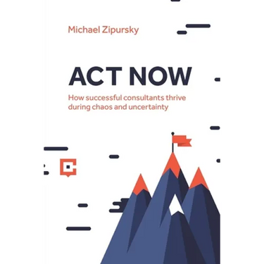 ACT Now: How successful consultants thrive during chaos and uncertainty