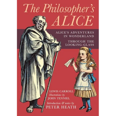 The Philosopher's Alice: Alice's Adventures in Wonderland & Through the Looking-Glass