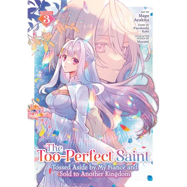 The Too-Perfect Saint: Tossed Aside by My Fiancé and Sold to Another Kingdom (Manga) Vol. 3