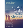 A Vision for the Aging Christian: Preparing for Longer Life and the Tasks of Caregiving