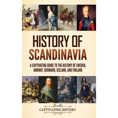 History of Scandinavia: A Captivating Guide to the History of Sweden, Norway, Denmark, Iceland, and Finland