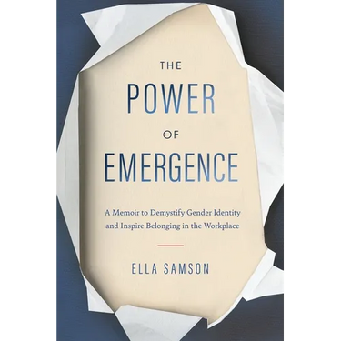 The Power of Emergence: A Memoir to Demystify Gender Identity and Inspire Belonging in the Workplace