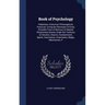 Book of Psychology: Pathetism, Historical, Philosophical, Practical; Giving the Rationale of Every Possible Form of Nervous Or Mental Phen