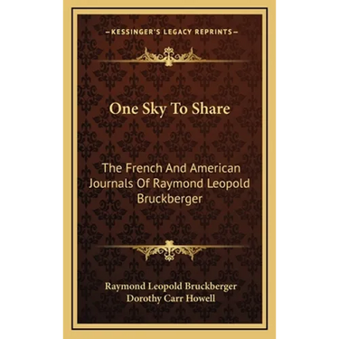 One Sky To Share: The French And American Journals Of Raymond Leopold Bruckberger