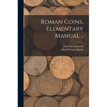 Roman Coins, Elementary Manual ..