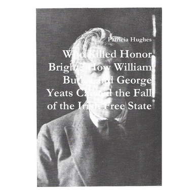 Who Killed Honor Bright? How William Butler and George Yeats Caused the Fall of the Irish Free State