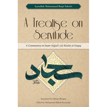 A Treatise on Servitude: A Commentary on Imam Sajjad's Risalat al-Huquq