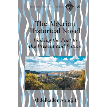 The Algerian Historical Novel: Linking the Past to the Present and Future