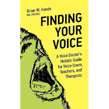 Finding Your Voice: A Voice Doctor's Holistic Guide for Voice Users, Teachers, and Therapists