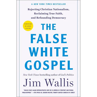 The False White Gospel: Rejecting Christian Nationalism, Reclaiming True Faith, and Refounding Democracy
